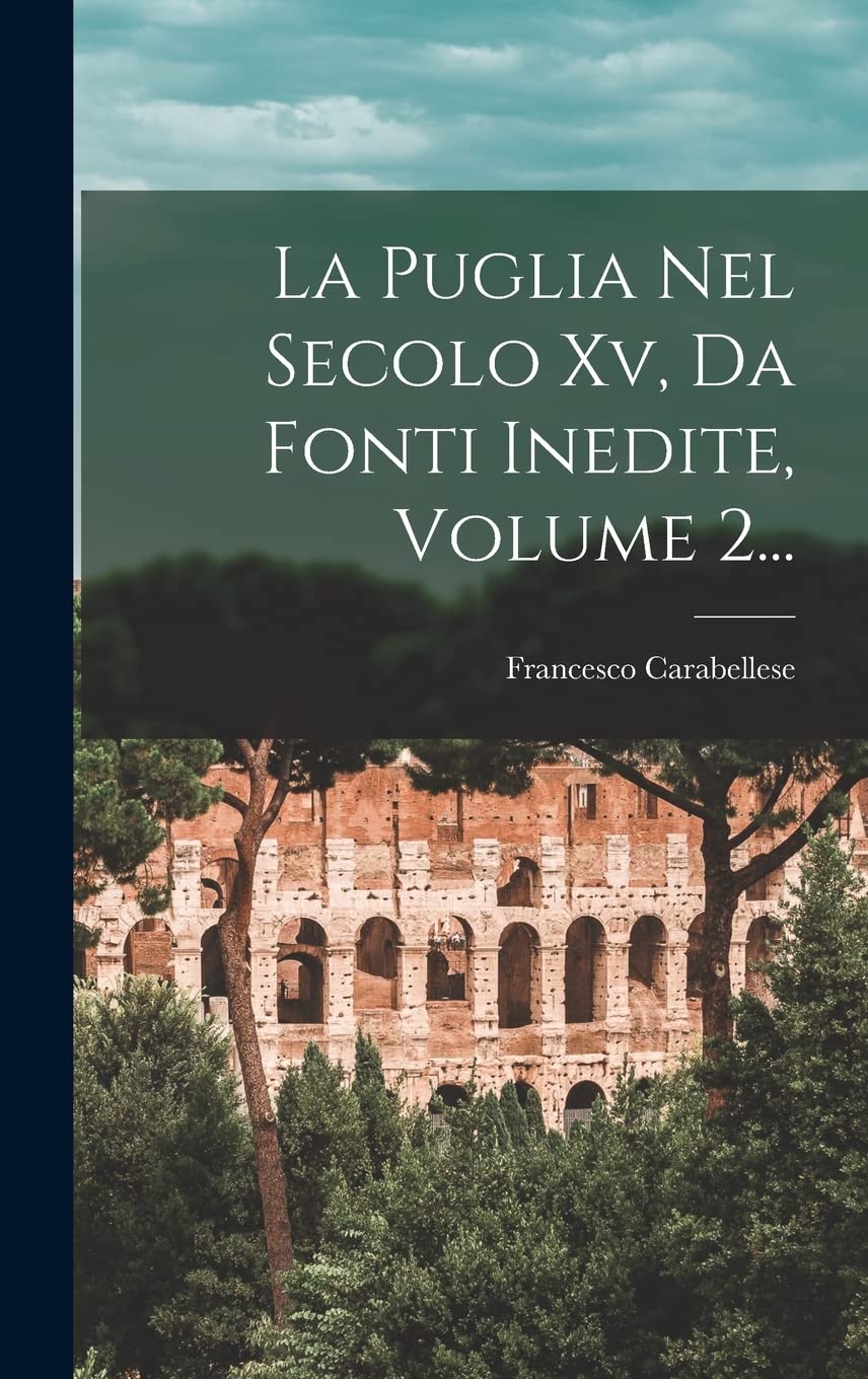 La Puglia Nel Secolo Xv, Da Fonti Inedite, Volume 2... Politics & History