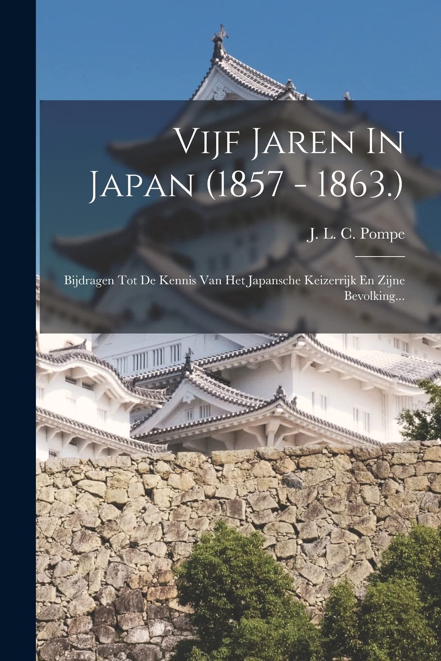 Vijf Jaren In Japan (1857 - 1863.): Bijdragen Tot De Kennis Van Het Japansche Keizerrijk En Zijne Bevolking... book