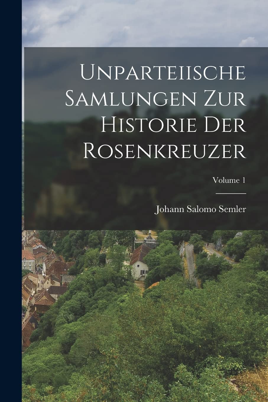 Unparteiische Samlungen Zur Historie Der Rosenkreuzer; Volume 1 book