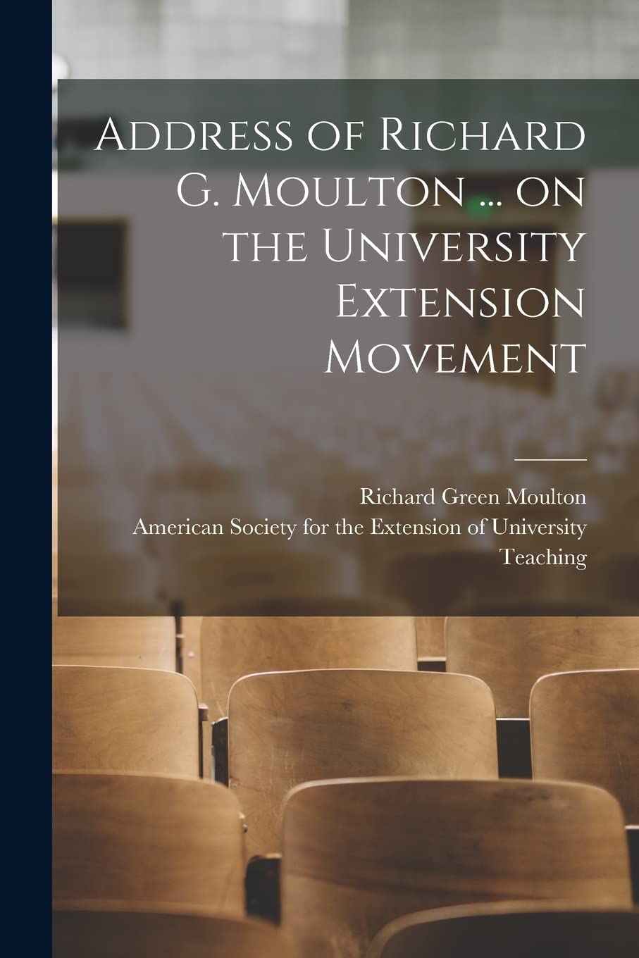 Address of Richard G. Moulton ... on the University Extension Movement Education & Training