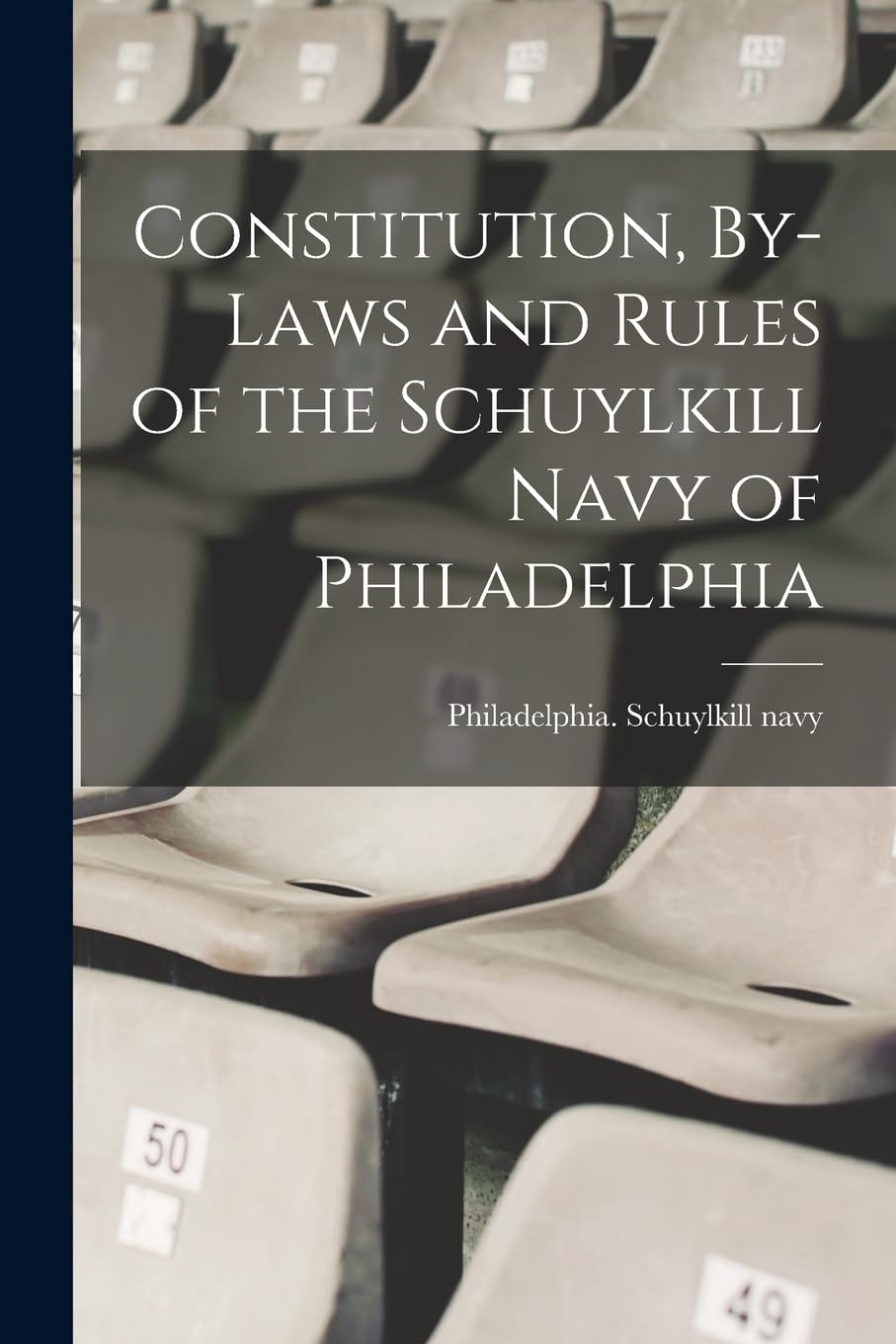 Constitution, By-laws and Rules of the Schuylkill Navy of Philadelphia Politics & History