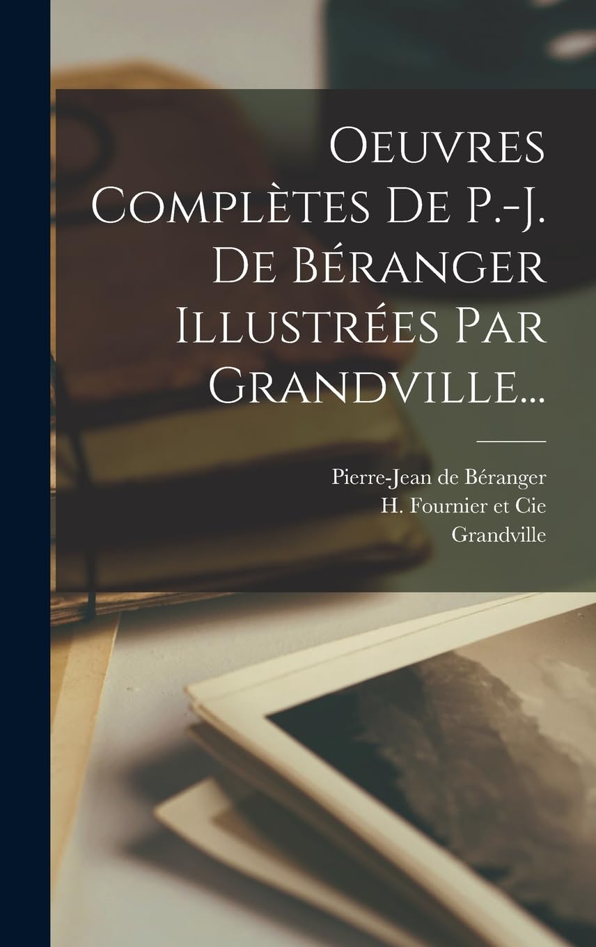 Oeuvres Complètes De P.-j. De Béranger Illustrées Par Grandville... book