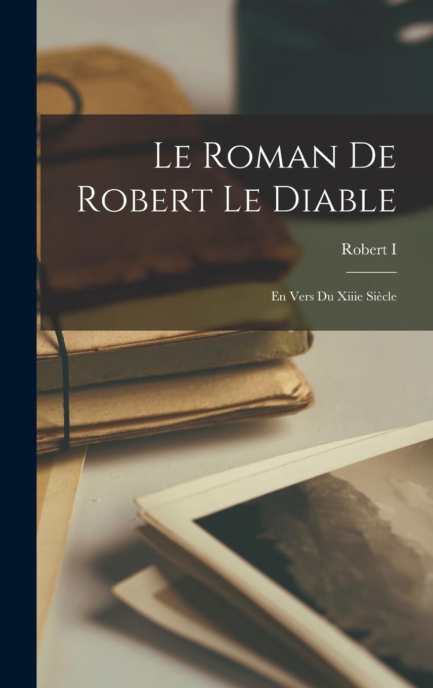 Le Roman De Robert Le Diable: En Vers Du Xiiie Siècle Contemporary literature