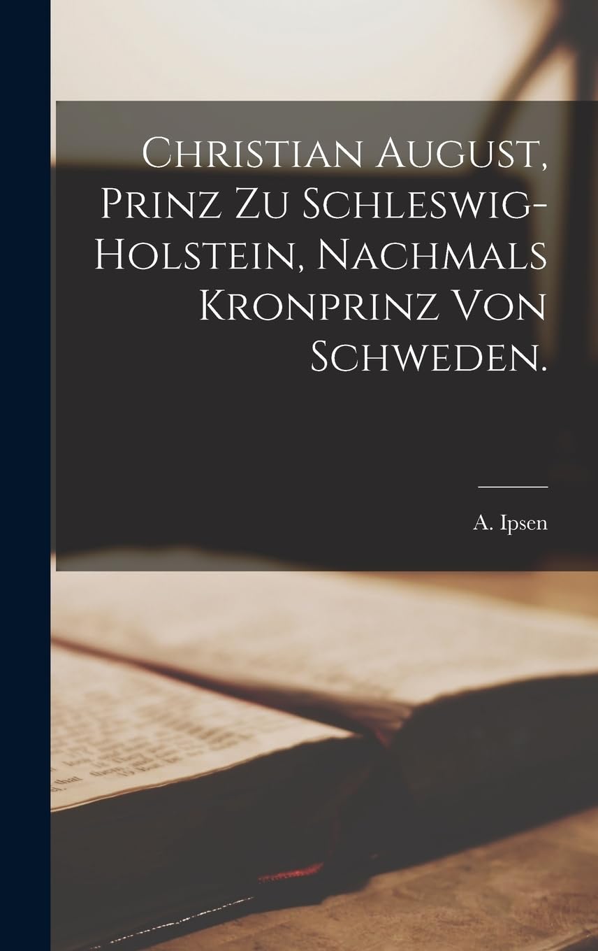 Christian August, Prinz zu Schleswig-Holstein, nachmals Kronprinz von Schweden. Politics & History