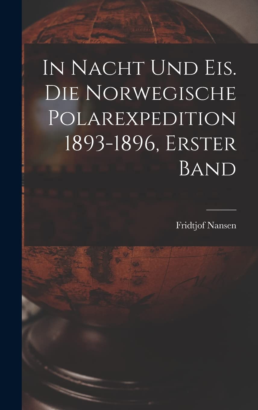In Nacht und Eis. Die norwegische Polarexpedition 1893-1896, Erster Band Geology & Geography