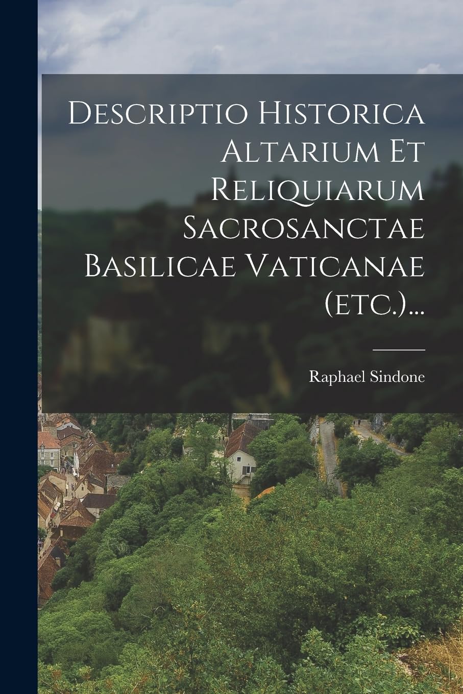 Descriptio Historica Altarium Et Reliquiarum Sacrosanctae Basilicae Vaticanae (etc.)... Politics & History