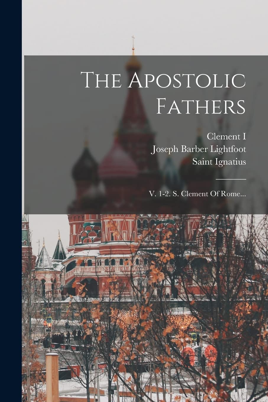 The Apostolic Fathers: V. 1-2. S. Clement Of Rome... Politics & History