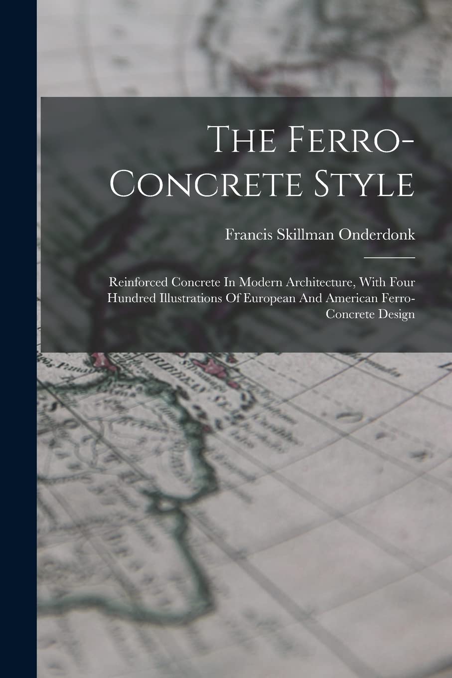 The Ferro-concrete Style: Reinforced Concrete In Modern Architecture, With Four Hundred Illustrations Of European And American Ferro-concrete Design book