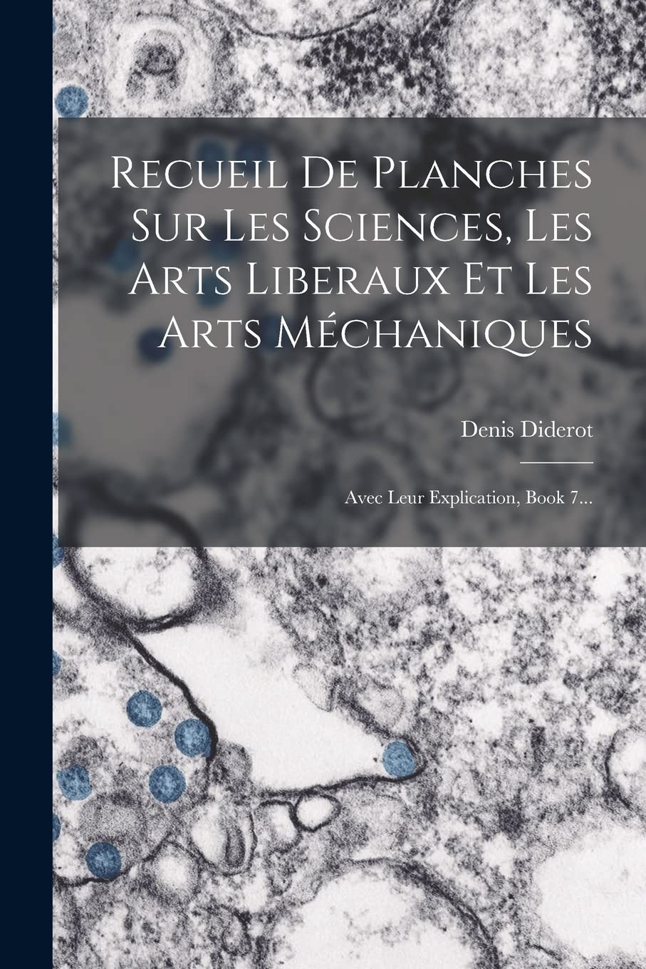 Recueil De Planches Sur Les Sciences, Les Arts Liberaux Et Les Arts Méchaniques: Avec Leur Explication, Book 7... Architecture