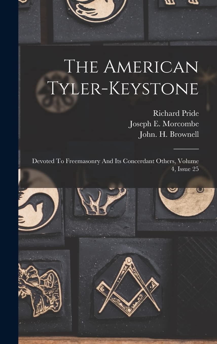 The American Tyler-keystone: Devoted To Freemasonry And Its Concerdant Others, Volume 4, Issue 25 Books