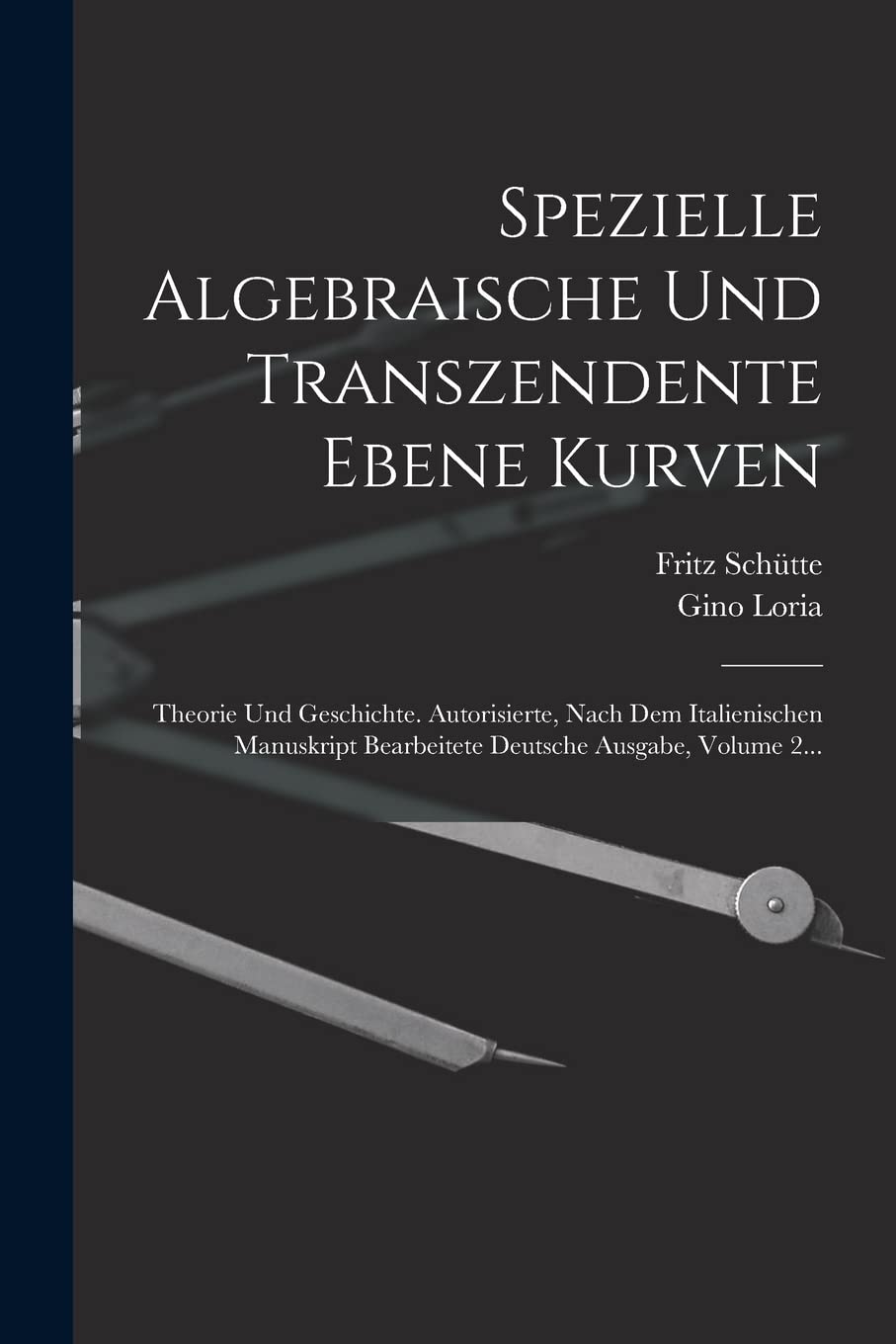 Spezielle Algebraische Und Transzendente Ebene Kurven: Theorie Und Geschichte. Autorisierte, Nach Dem Italienischen Manuskript Bearbeitete Deutsche Ausgabe, Volume 2... Mathematics