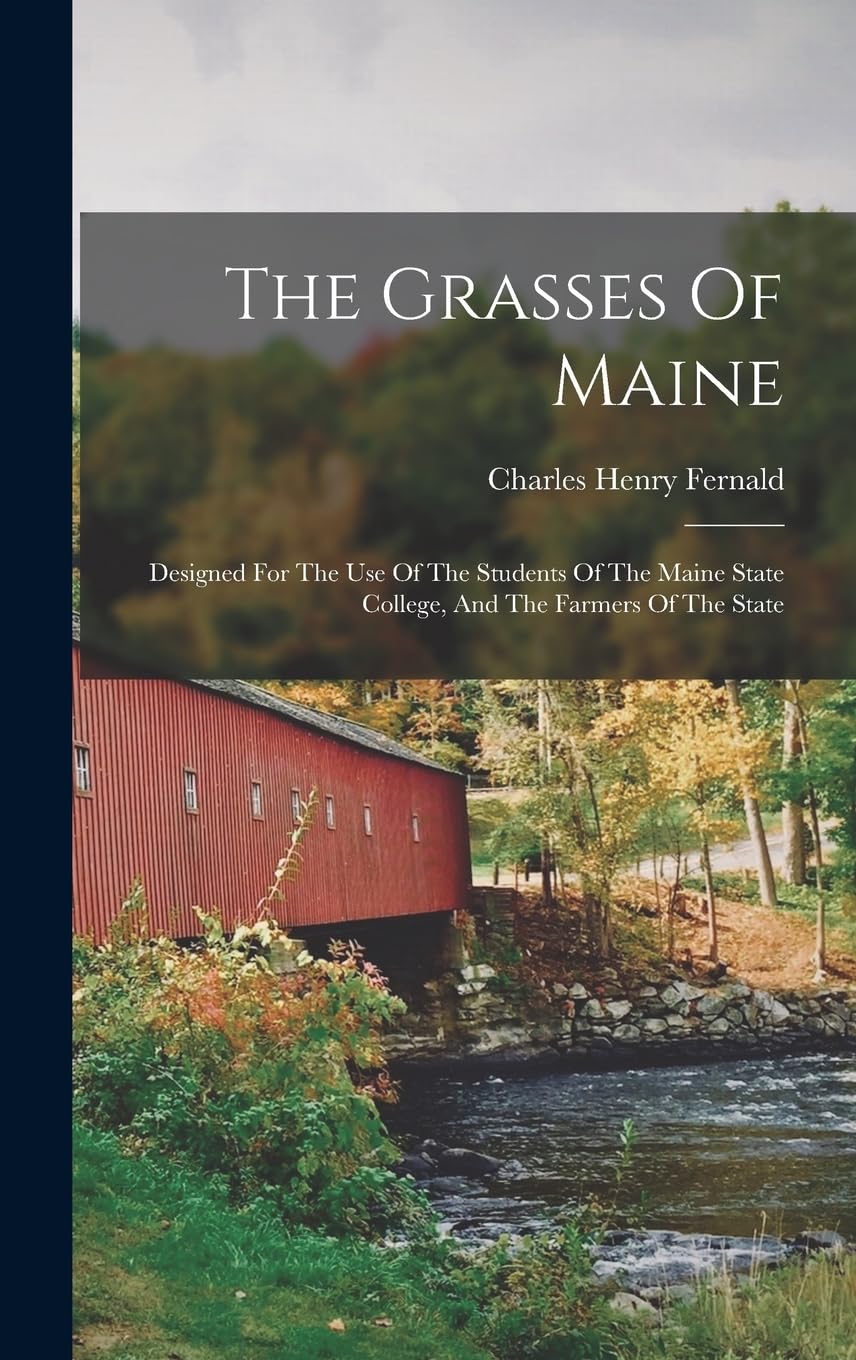 The Grasses Of Maine: Designed For The Use Of The Students Of The Maine State College, And The Farmers Of The State Education & Training