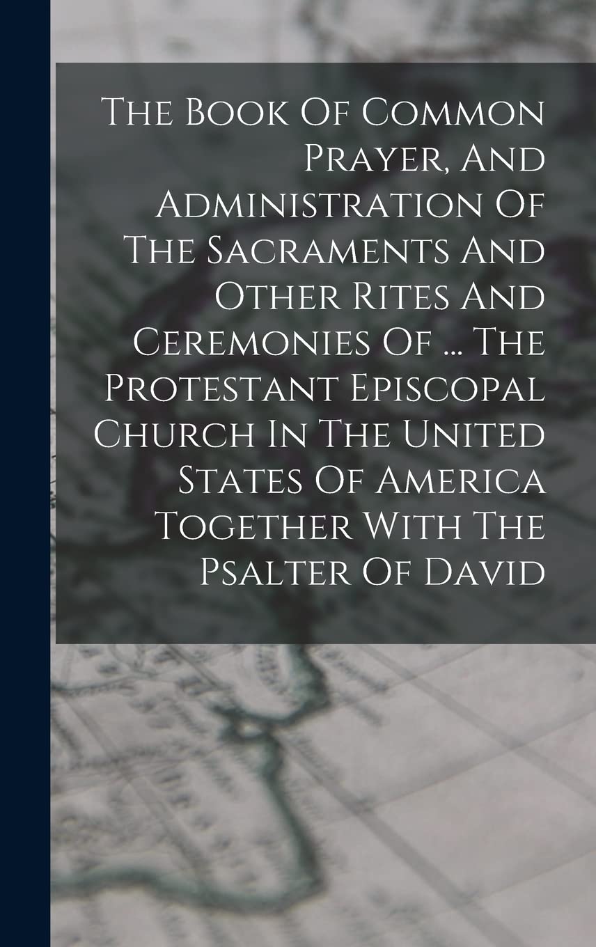 The Book Of Common Prayer, And Administration Of The Sacraments And Other Rites And Ceremonies Of ... The Protestant Episcopal Church In The United States Of America Together With The Psalter Of David Foreign Languages ​​& Dictionaries