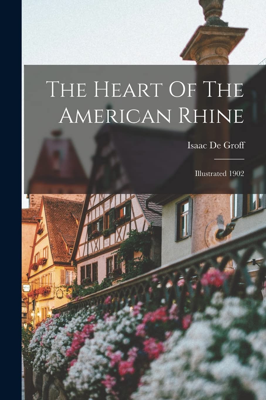 The Heart Of The American Rhine: Illustrated 1902 Politics & History