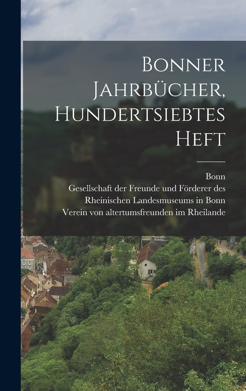 Bonner Jahrbücher, Hundertsiebtes Heft Politics & History