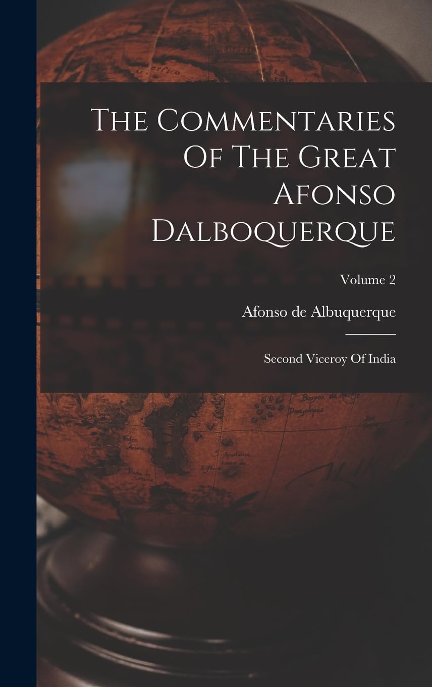 The Commentaries Of The Great Afonso Dalboquerque: Second Viceroy Of India; Volume 2 Geology & Geography