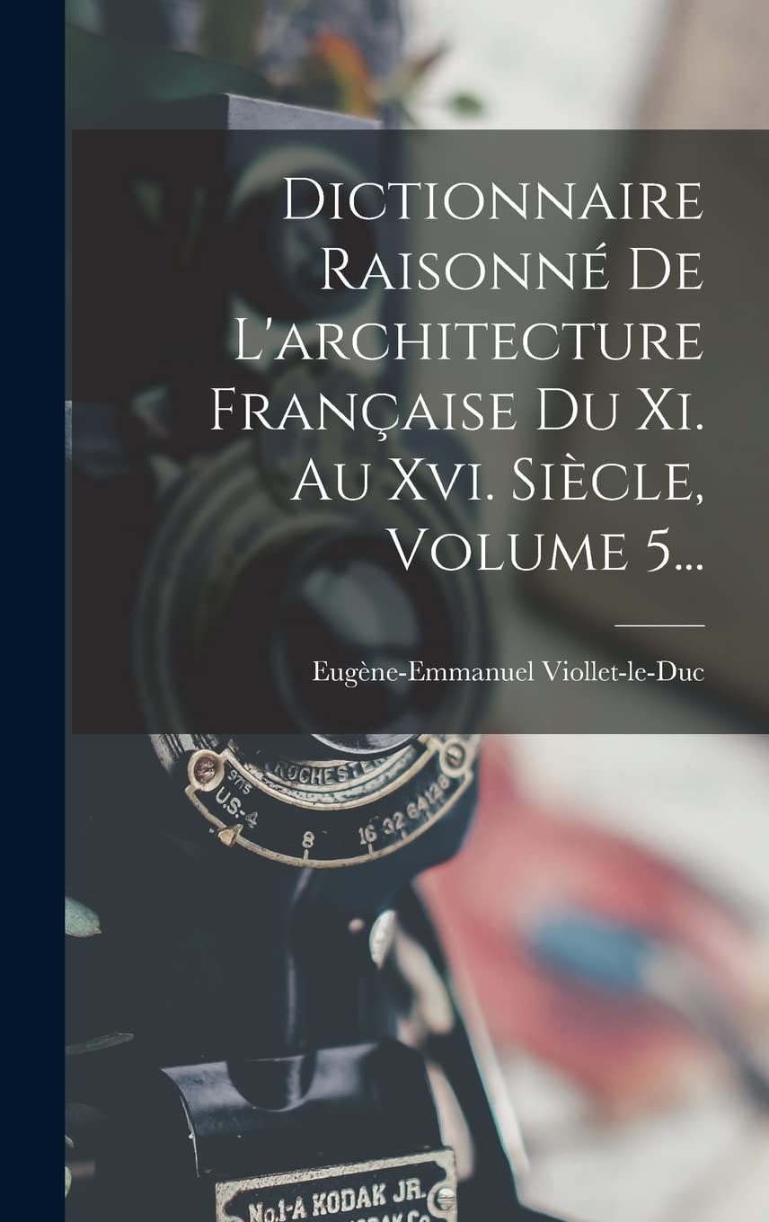 Dictionnaire Raisonné De L'architecture Française Du Xi. Au Xvi. Siècle, Volume 5... Architecture