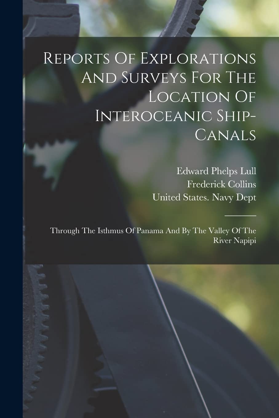 Reports Of Explorations And Surveys For The Location Of Interoceanic Ship-canals: Through The Isthmus Of Panama And By The Valley Of The River Napipi Politics & History