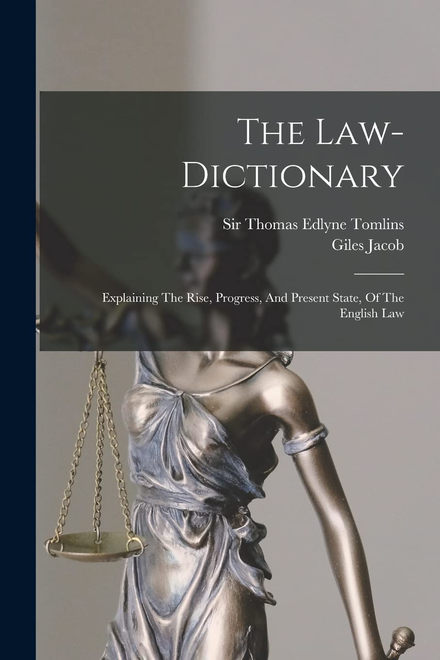 The Law-dictionary: Explaining The Rise, Progress, And Present State, Of The English Law Law