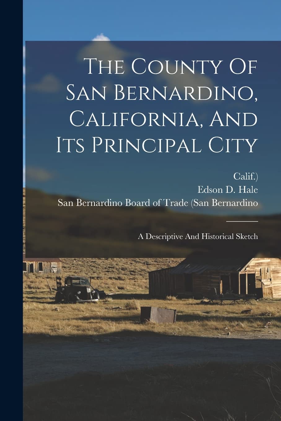 The County Of San Bernardino, California, And Its Principal City: A Descriptive And Historical Sketch Politics & History