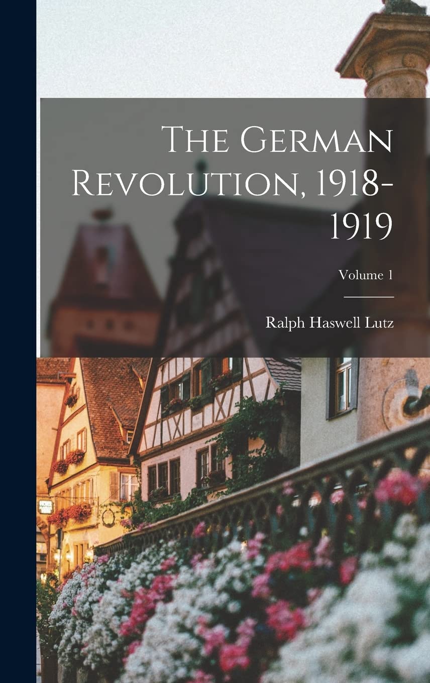 The German Revolution, 1918-1919; Volume 1 German history