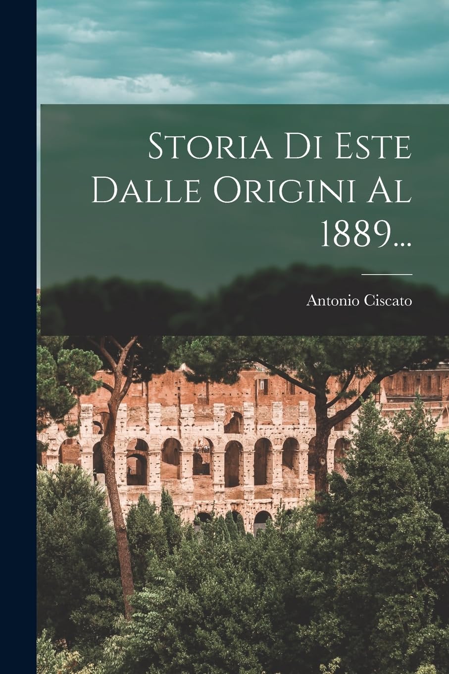 Storia Di Este Dalle Origini Al 1889... Politics & History
