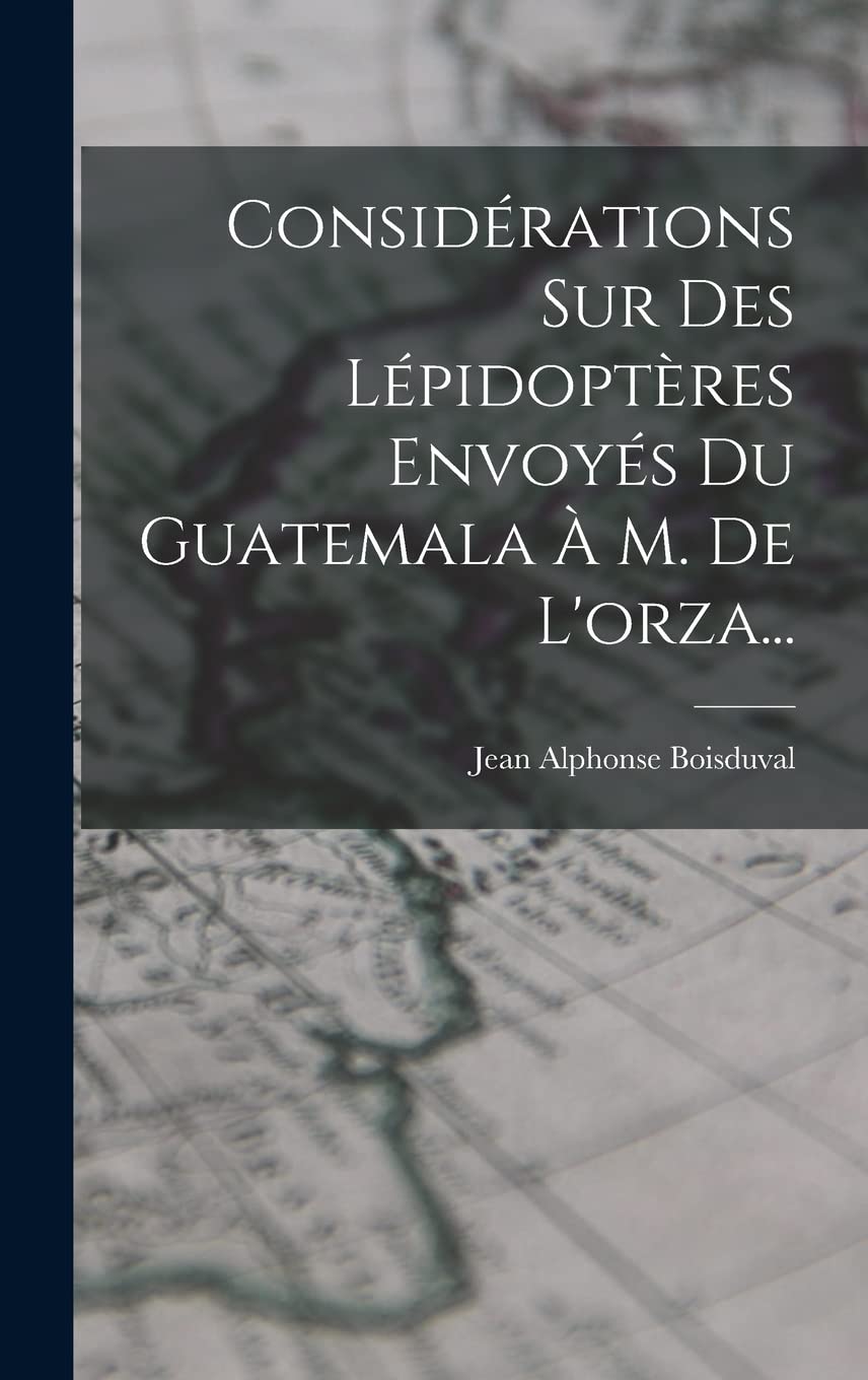Considérations Sur Des Lépidoptères Envoyés Du Guatemala À M. De L'orza... Politics & History