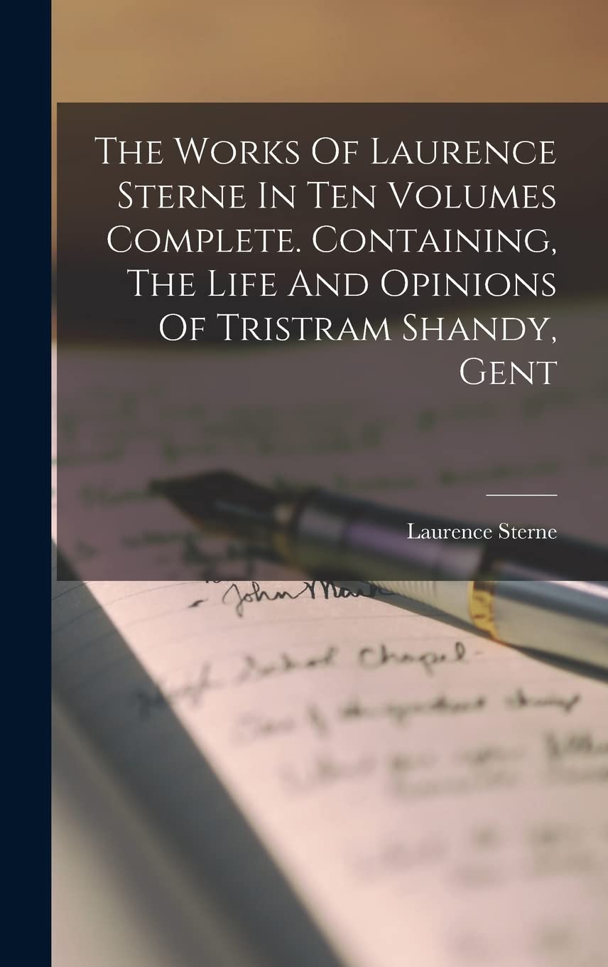 The Works Of Laurence Sterne In Ten Volumes Complete. Containing, The Life And Opinions Of Tristram Shandy, Gent Social Sciences