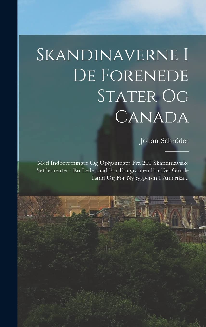 Skandinaverne I De Forenede Stater Og Canada: Med Indberetninger Og Oplysninger Fra 200 Skandinaviske Settlementer: En Ledetraad For Emigranten Fra Det Gamle Land Og For Nybyggeren I Amerika... Politics & History