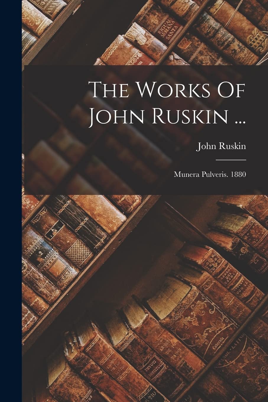 The Works Of John Ruskin ...: Munera Pulveris. 1880 Contemporary literature