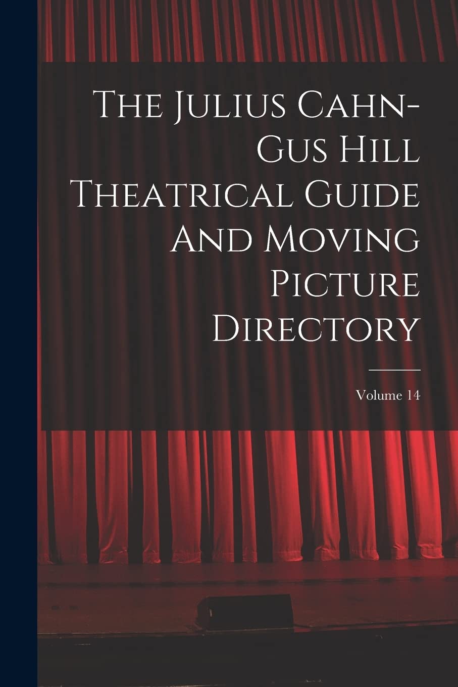 The Julius Cahn-gus Hill Theatrical Guide And Moving Picture Directory; Volume 14 Film, Art & Culture