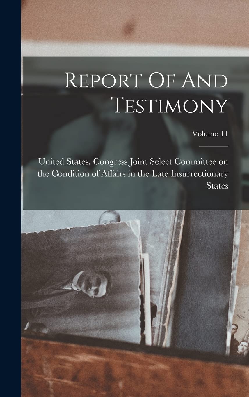 Report Of And Testimony; Volume 11 Politics & History