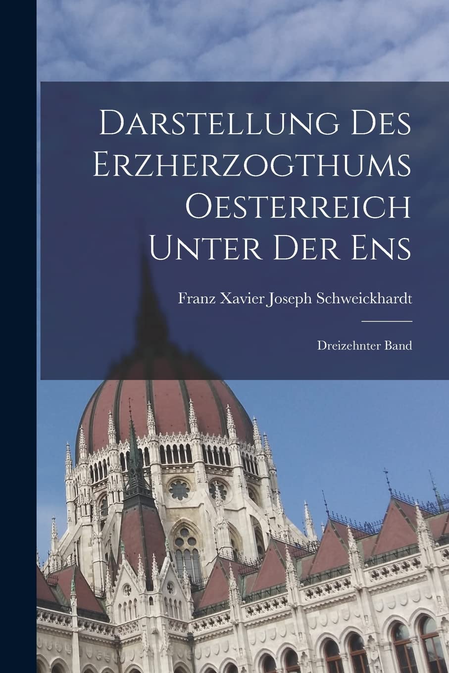 Darstellung des Erzherzogthums Oesterreich Unter der Ens: Dreizehnter Band Politics & History
