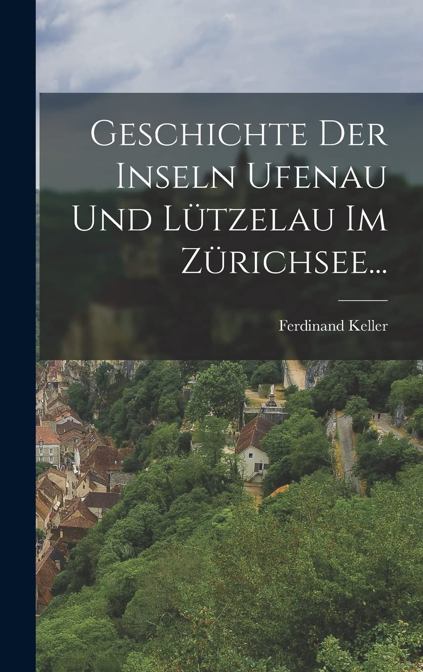 Geschichte Der Inseln Ufenau Und Lützelau Im Zürichsee... Politics & History