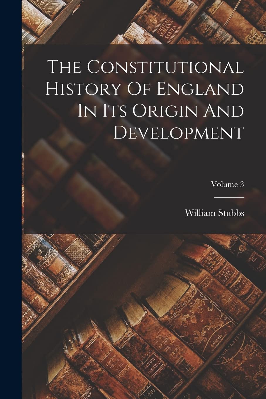The Constitutional History Of England In Its Origin And Development; Volume 3 Social Sciences