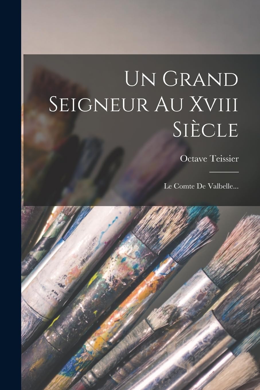 Un Grand Seigneur Au Xviii Siècle: Le Comte De Valbelle... book