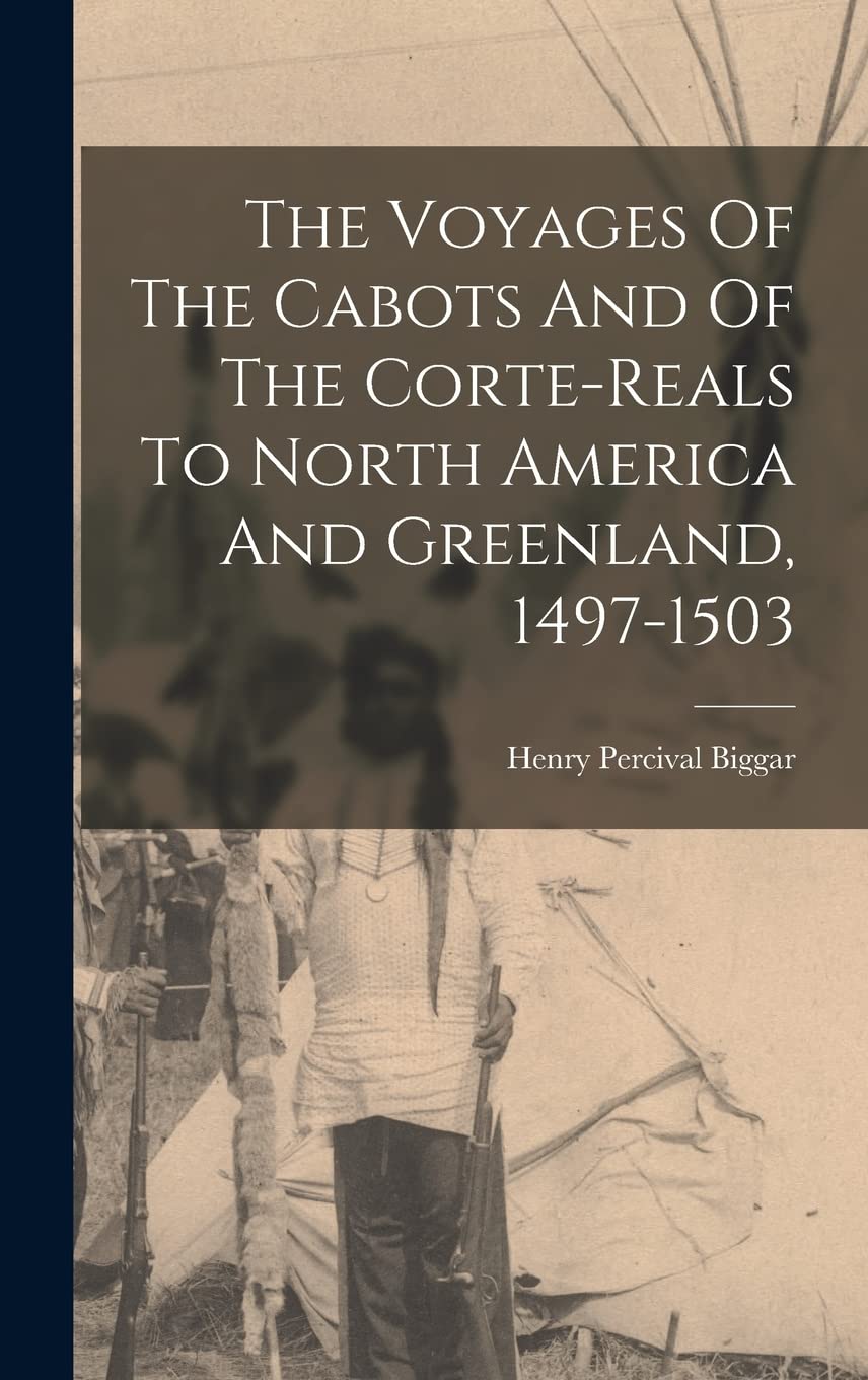 The Voyages Of The Cabots And Of The Corte-reals To North America And Greenland, 1497-1503 book