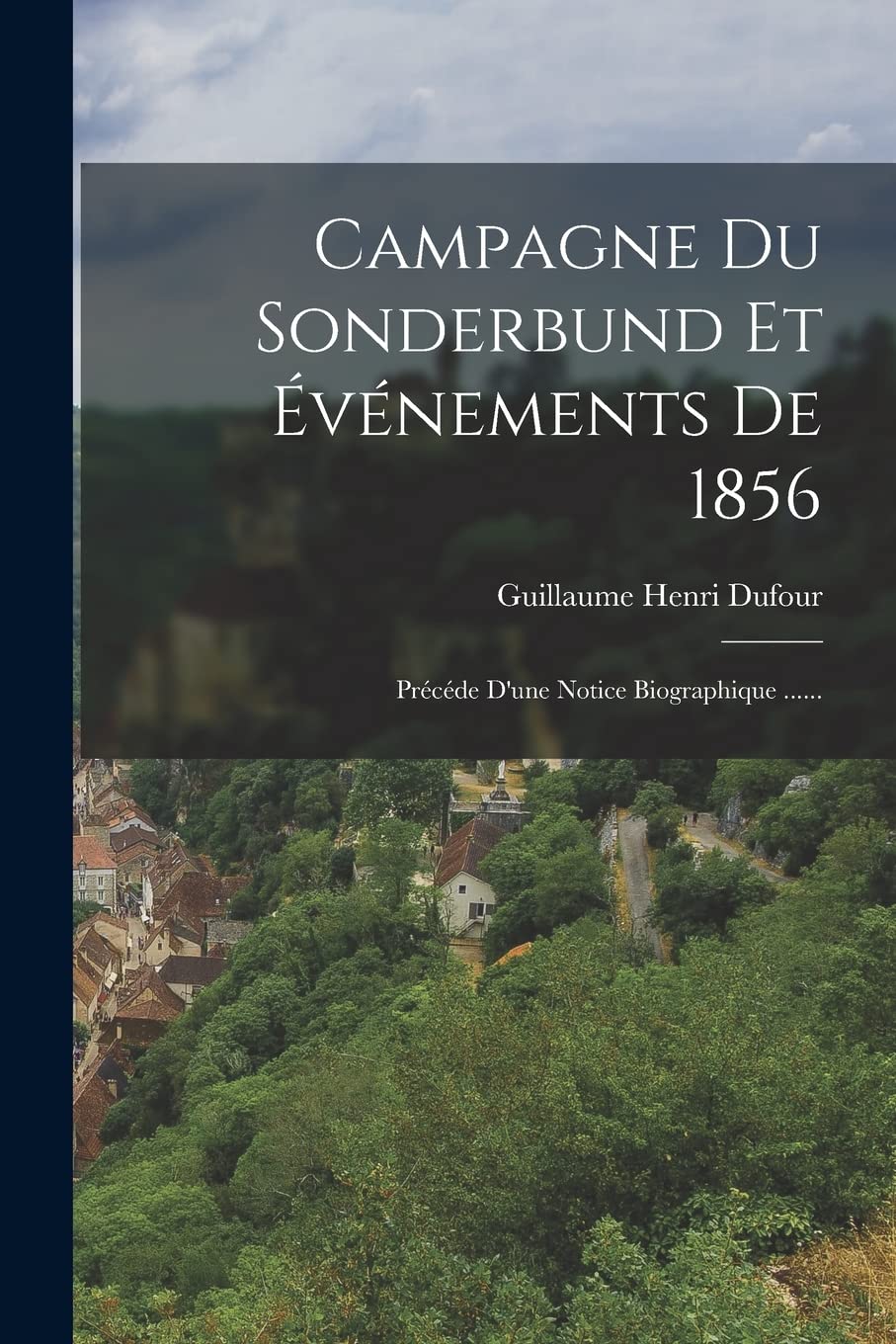 Campagne Du Sonderbund Et Événements De 1856: Précéde D'une Notice Biographique ...... book