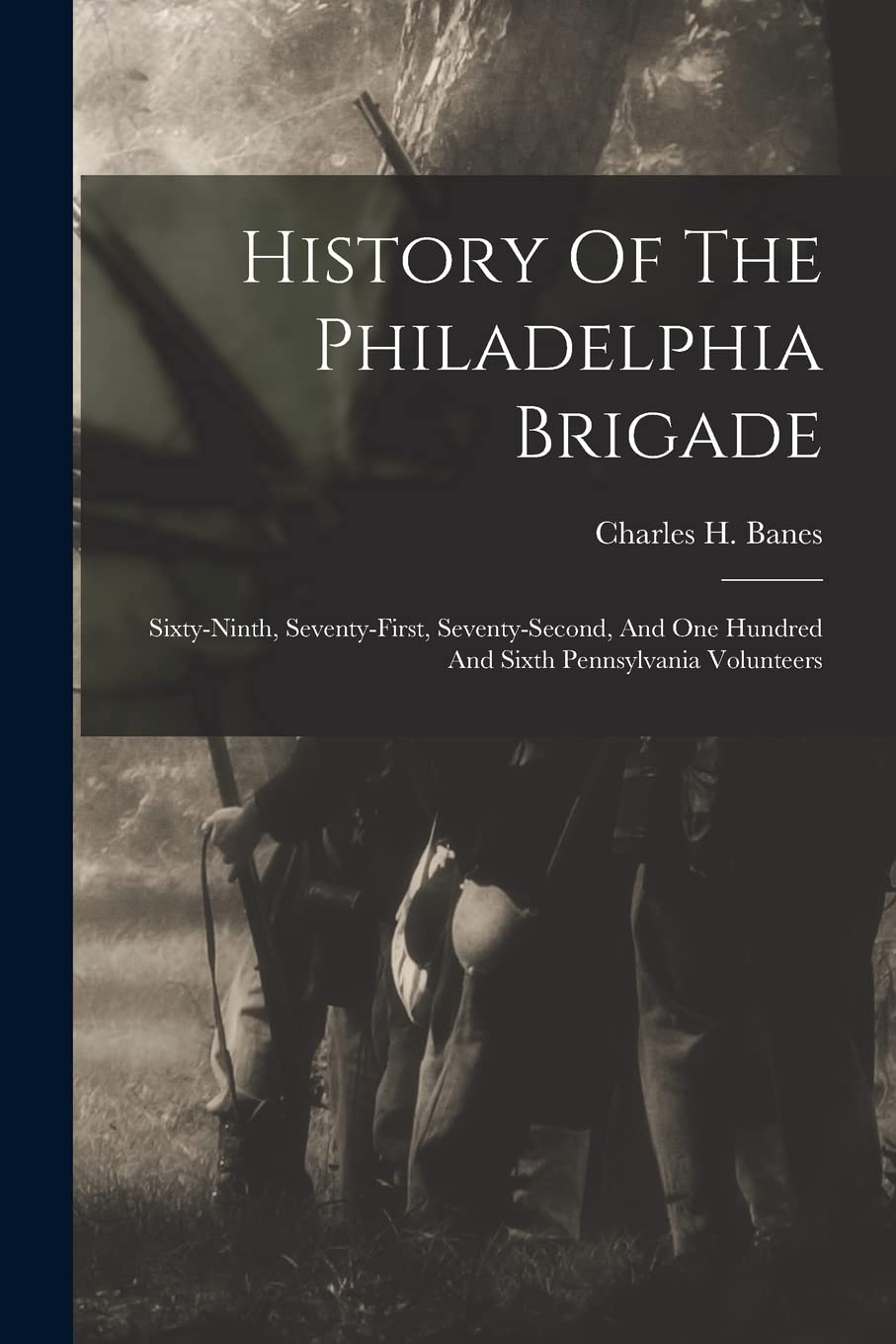 History Of The Philadelphia Brigade: Sixty-ninth, Seventy-first, Seventy-second, And One Hundred And Sixth Pennsylvania Volunteers Politics & History