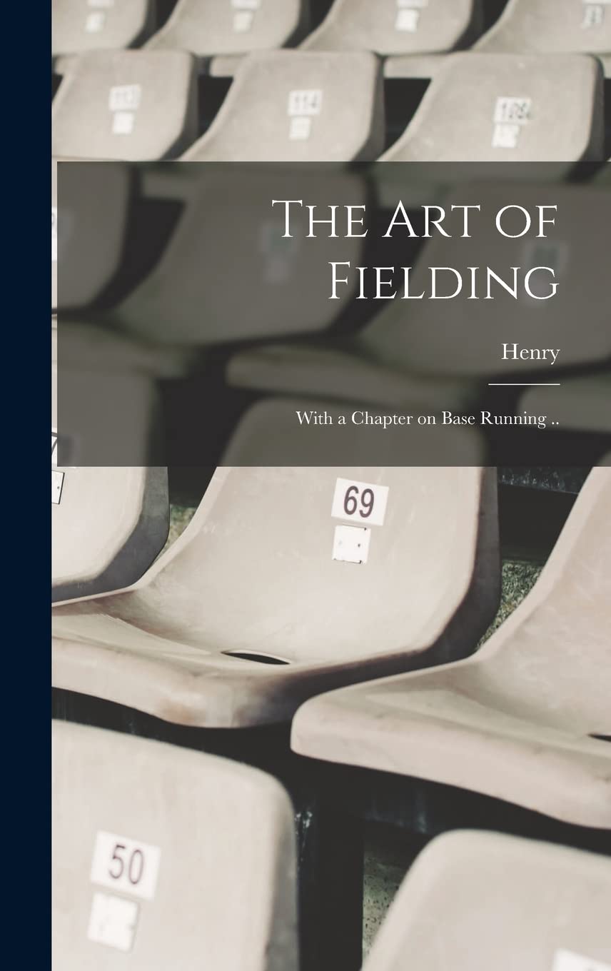 The Art of Fielding; With a Chapter on Base Running .. Politics & History
