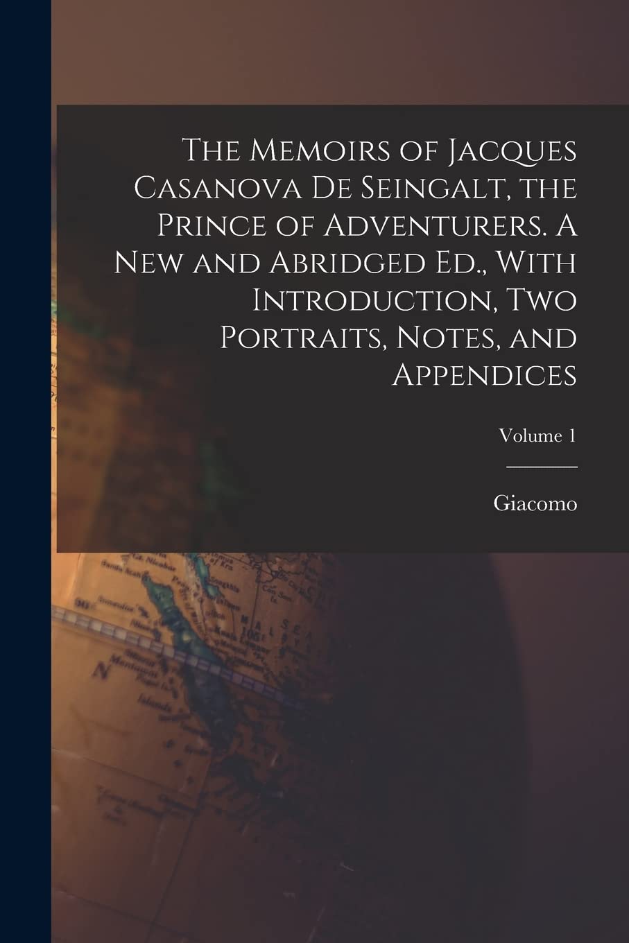 The Memoirs of Jacques Casanova De Seingalt, the Prince of Adventurers. A New and Abridged Ed., With Introduction, Two Portraits, Notes, and Appendices; Volume 1 Photography