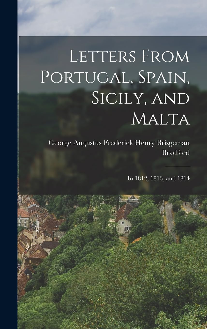 Letters From Portugal, Spain, Sicily, and Malta: In 1812, 1813, and 1814 Politics & History