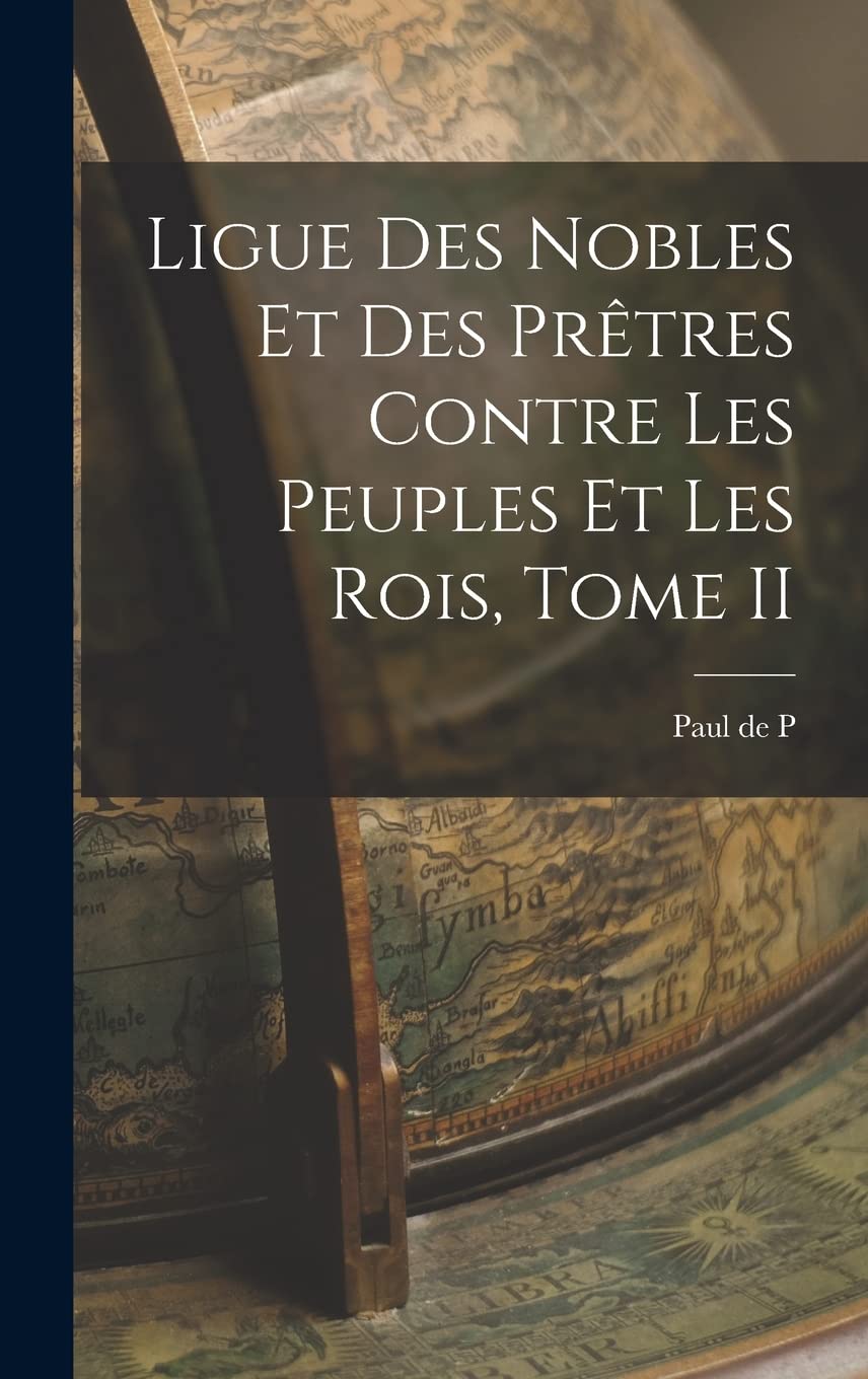 Ligue des Nobles et des Prêtres Contre les Peuples et les Rois, Tome II Politics & History