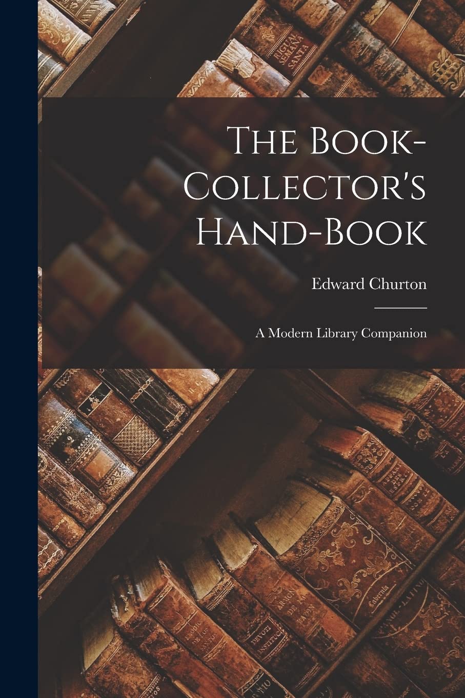 The Book-Collector's Hand-book: A Modern Library Companion Social Sciences