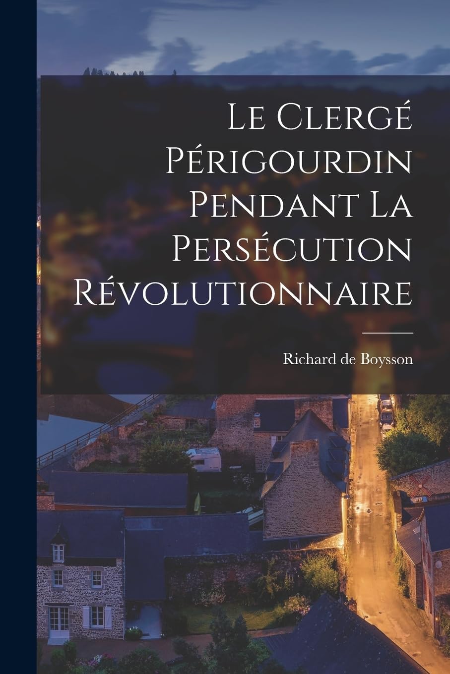 Le Clergé Périgourdin Pendant la Persécution Révolutionnaire Politics & History