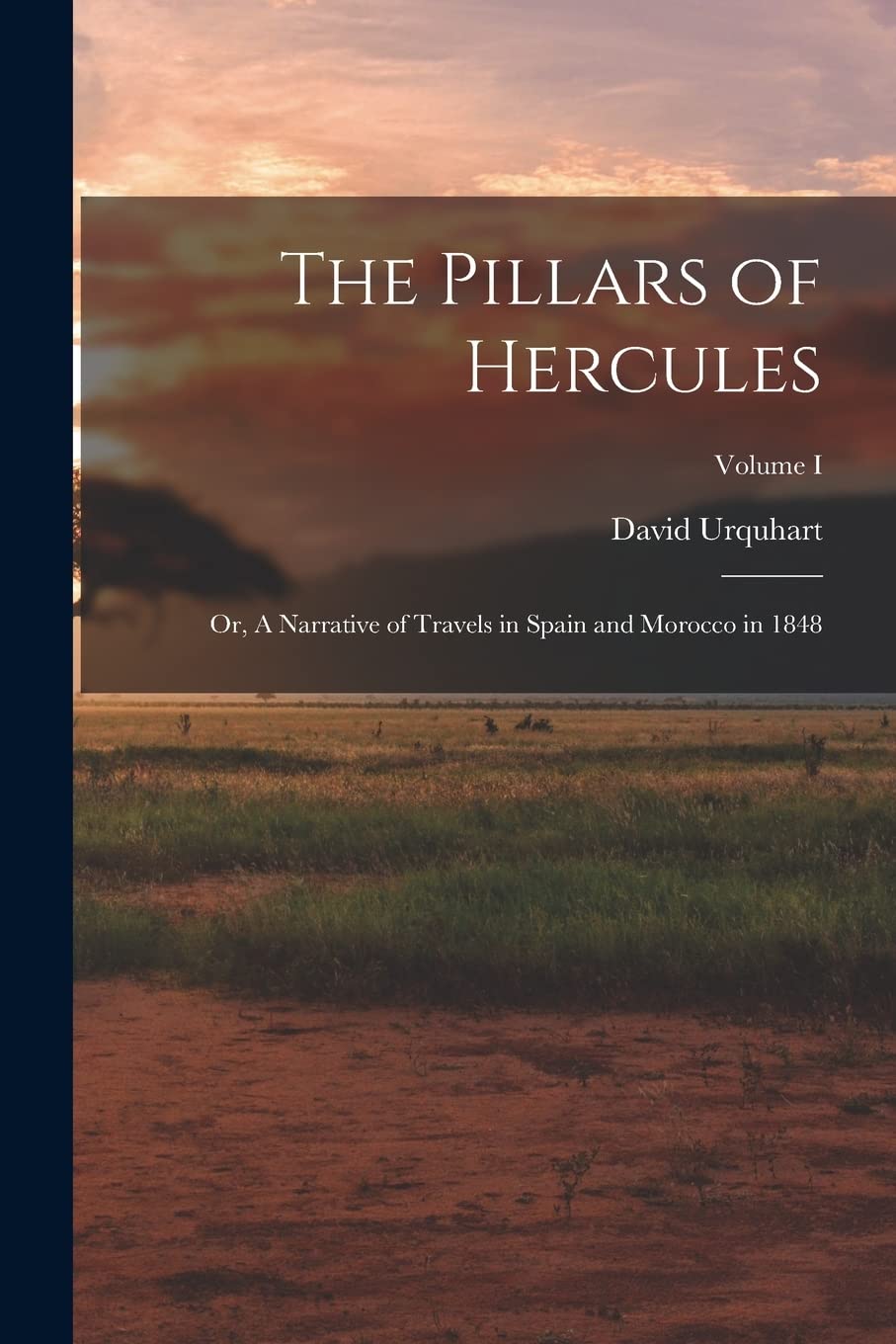 The Pillars of Hercules; or, A Narrative of Travels in Spain and Morocco in 1848; Volume I Leisure, Home & Garden