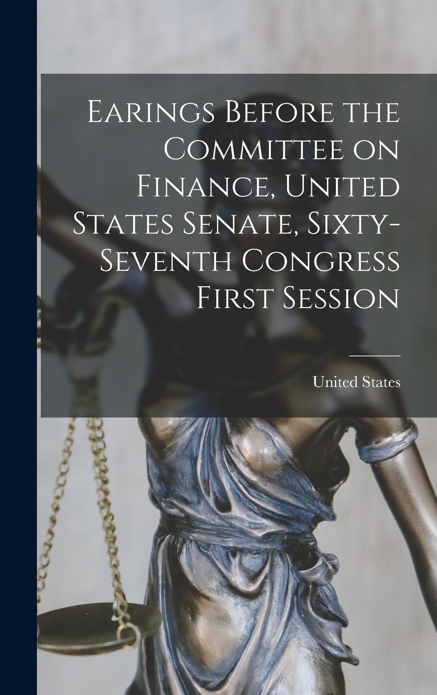 Earings Before the Committee on Finance, United States Senate, Sixty-Seventh Congress First Session Law