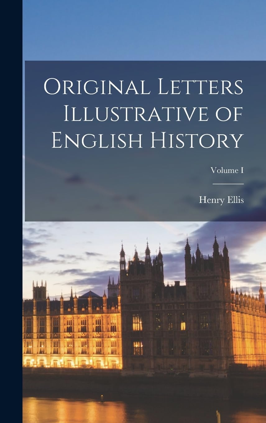 Original Letters Illustrative of English History; Volume I Essays & Short Stories