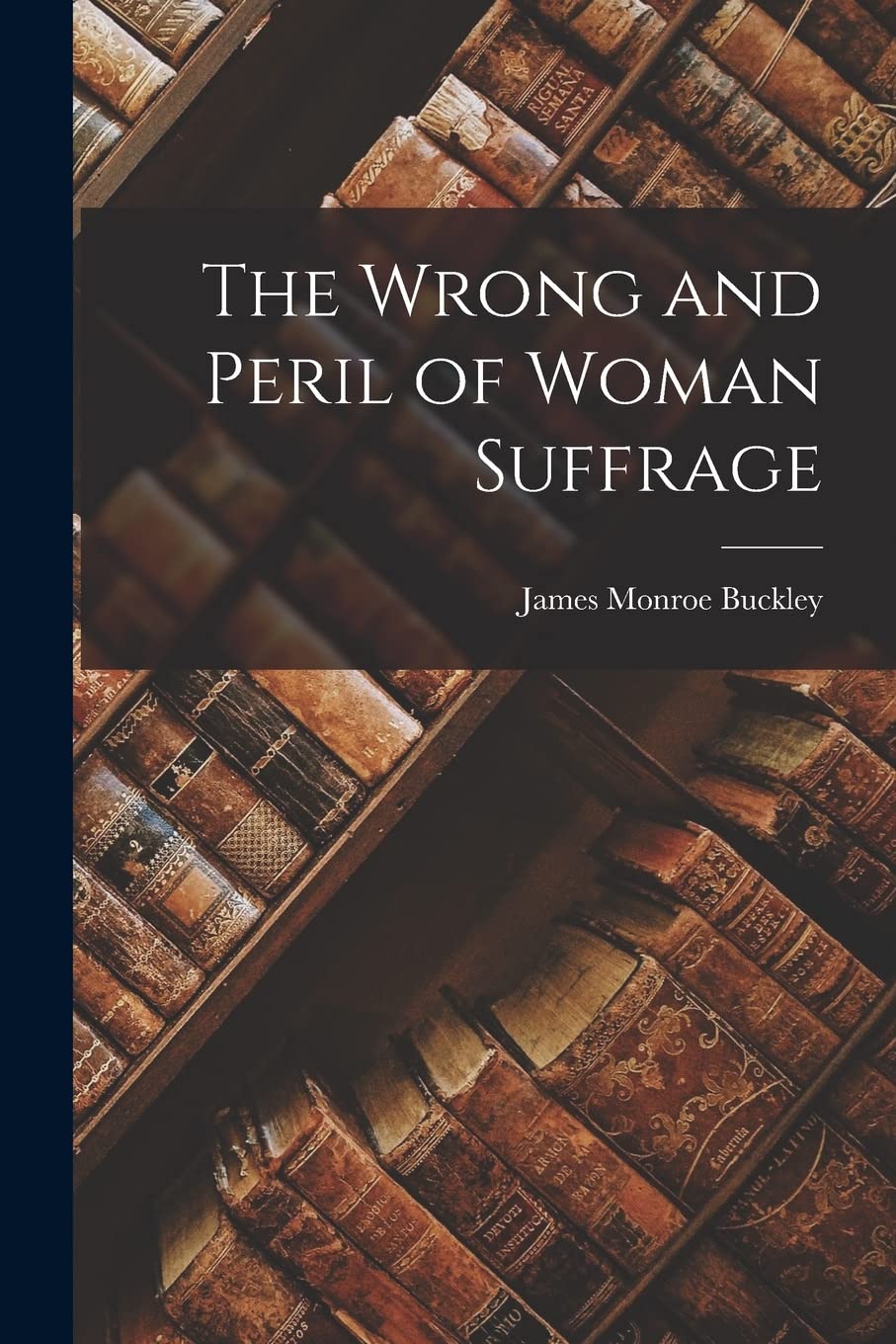 The Wrong and Peril of Woman Suffrage Social Sciences