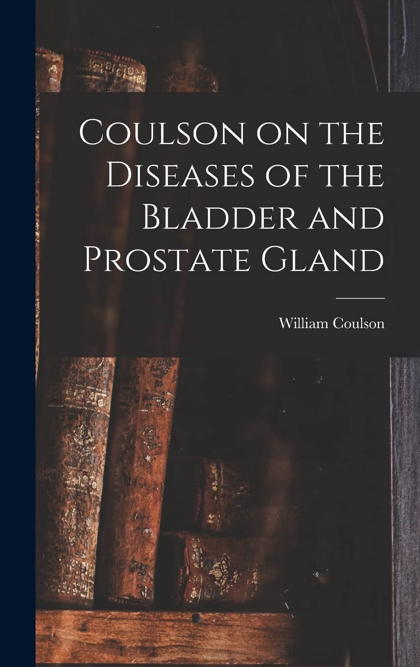 Coulson on the Diseases of the Bladder and Prostate Gland Medicine